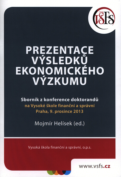 Prezentace výsledků ekonomického výzkumu : sborník z konference doktorandů na Vysoké škole finanční a správní : Praha, 9. prosince 2013   