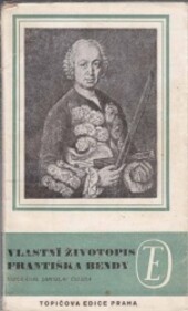 Vlastní životopis jejž pro své děti a potomky roku 1763 napsal František Benda královský pruský koncertní mistr
