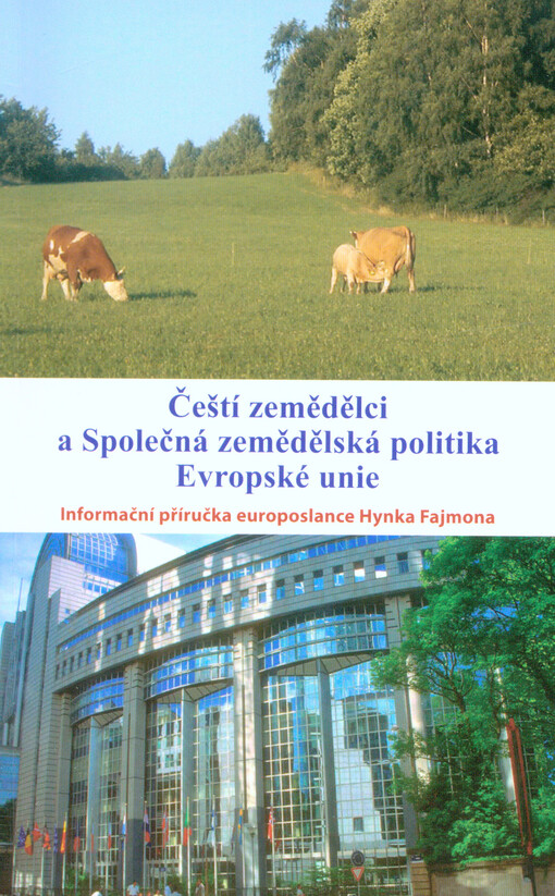 Čeští zemědělci a Společná zemědělská politika Evropské unie :informační příručka europoslance Hynka Fajmona