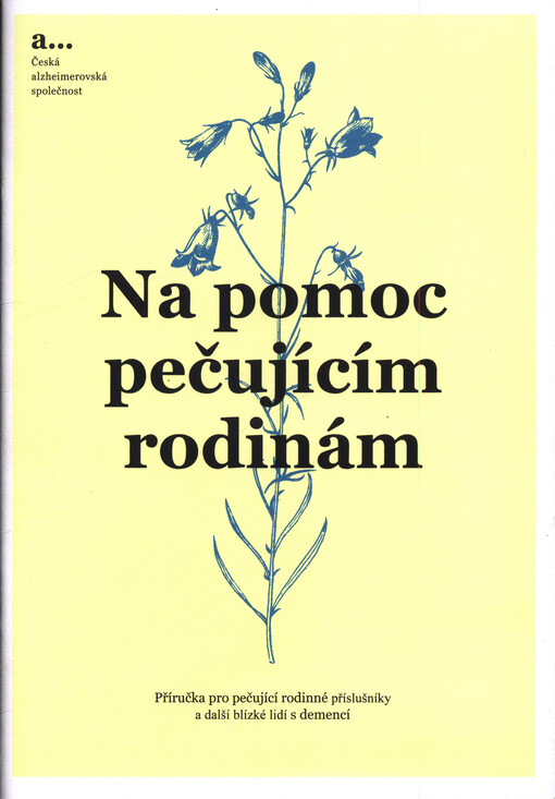 Na pomoc pečujícím :příručka pro pečující rodinné příslušníky a další blízké lidí s demencí