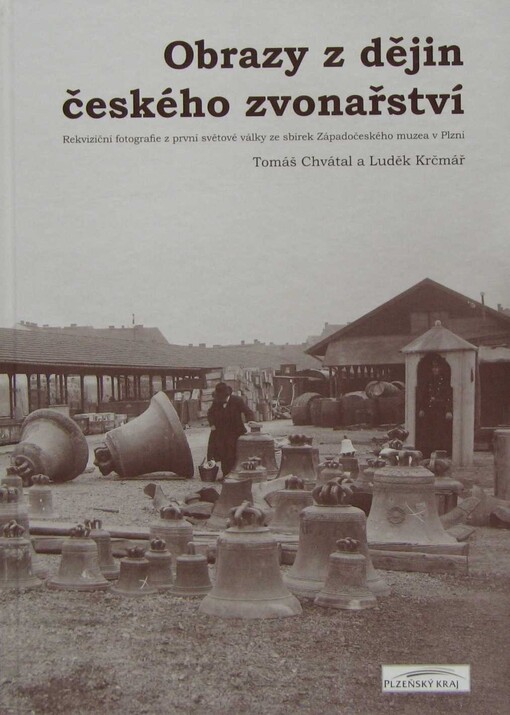 Obrazy z dějin českého zvonařství: rekviziční fotografie z první světové války ze sbírek Západočeského muzea v Plzni
