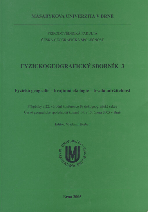 Fyzická geografie - krajinná ekologie - trvalá udržitelnost : příspěvky z 22. výroční konference Fyzickogeografické sekce České geografické společnosti konané 14. a 15. února 2005 v Brně