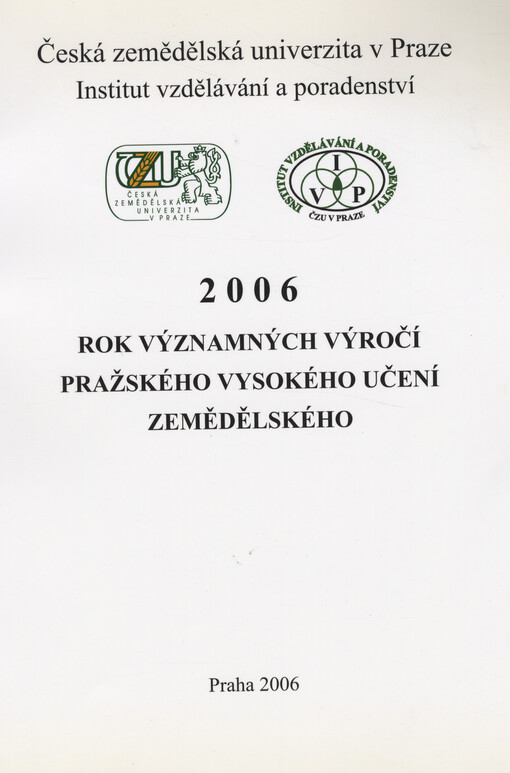 2006 - rok významných výročí pražského vysokého učení zemědělského : nahlédnutí do období, které předcházelo zřízení zemědělského odboru na C.k. české vysoké škole technické v Praze roku 1906
