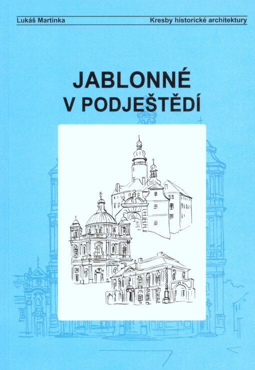 Jablonné v Podještědí : Heřmanice, Lvová-Kněžičky, Lada, Lvová, Lvová-Lemberk, Lvová-Židovice, Markvartice, Petrovice, Postřelná, Zámecká : [kresby historické architektury z února 2014]   