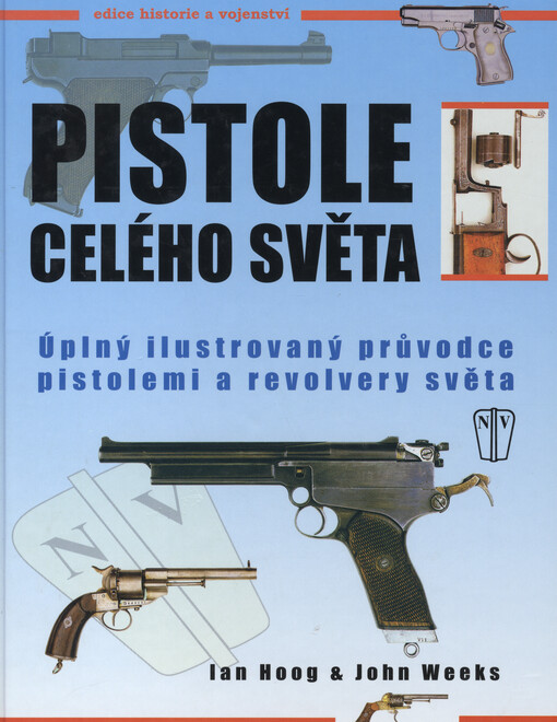 Pistole celého světa : úplný ilustrovaný průvodce pistolemi a revolvery světa
