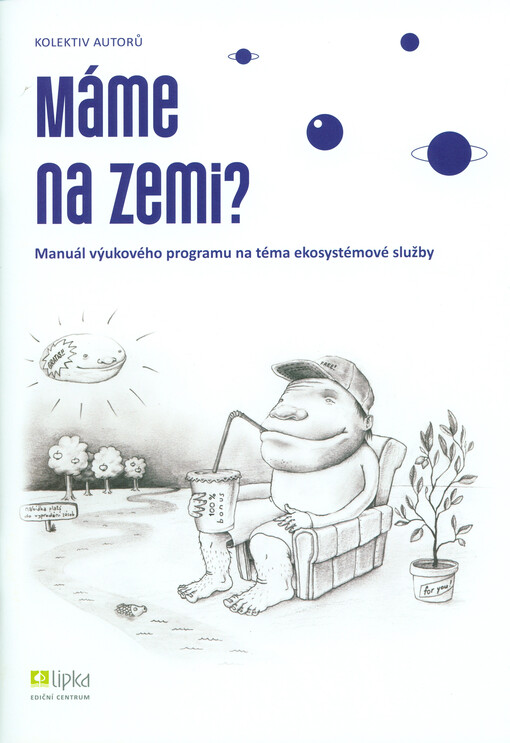 Máme na Zemi? : [manuál výukového programu na téma ekosystémové služby   