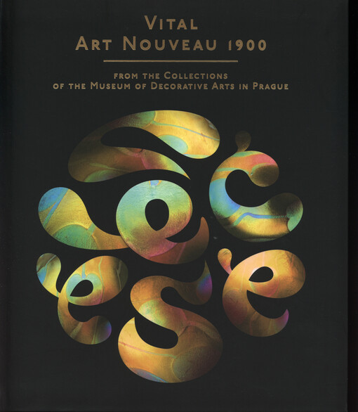 Vital art nouveau 1900 :from the collections of The Museum of Decorative Arts in Prague