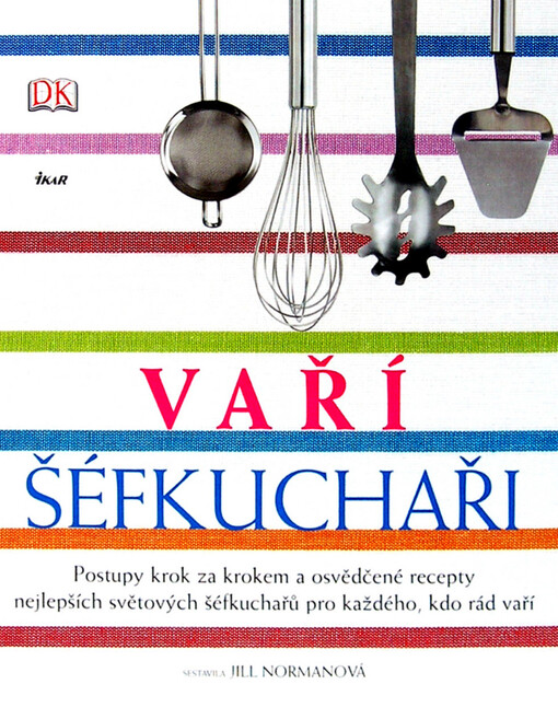 Vaří šéfkuchaři : postupy krok za krokem a osvědčené recepty nejlepších světových šéfkuchařů pro každého, kdo rád vaří