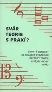 Svár teorie s praxí? : ... koncert ze skladeb pedagogů katedry teorie a dějin hudby HAMU