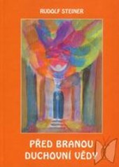 Před branou duchovní vědy : (před branou theosofie - anthroposofie)