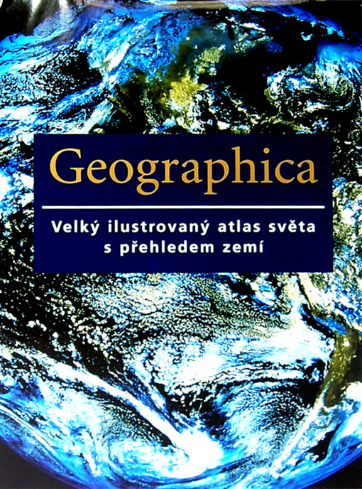 Geographica: velký ilustrovaný atlas světa s přehledem zemí