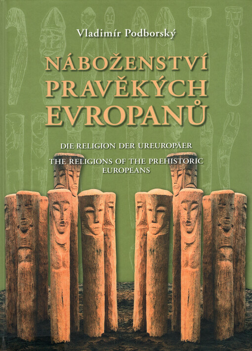Náboženství pravěkých Evropanů =: Die Religion der Ureuropäer = The religions of the prehistoric Europeans