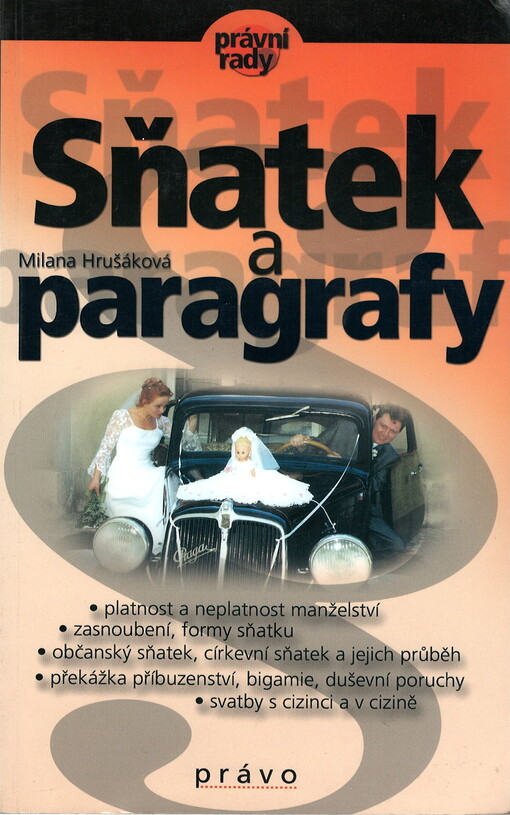 Sňatek a paragrafy : platnost a neplatnost manželství, zasnoubení, formy sňatku, občanský sňatek, církevní sňatek a jejich průběh, překážka příbuzenství, bigamie, duševní poruchy, svatby s cizinci a v cizině