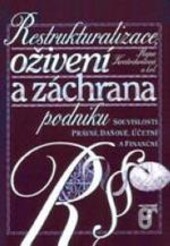 Restrukturalizace, oživení a záchrana podniku :souvislosti právní, daňové, účetní a finanční