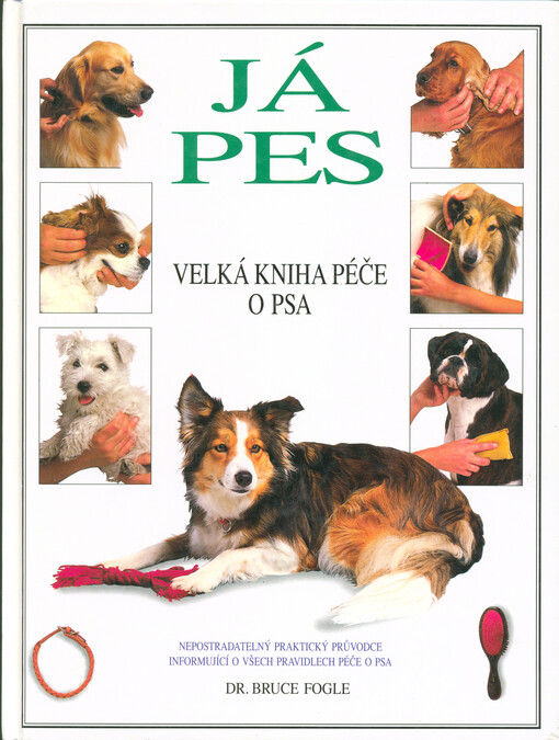 Já, pes : velká kniha péče o psa : nepostradatelný praktický průvodce informující o všech pravidlech péče o psa