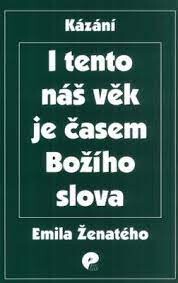 I tento náš věk je časem Božího slova : kázání Emila Ženatého