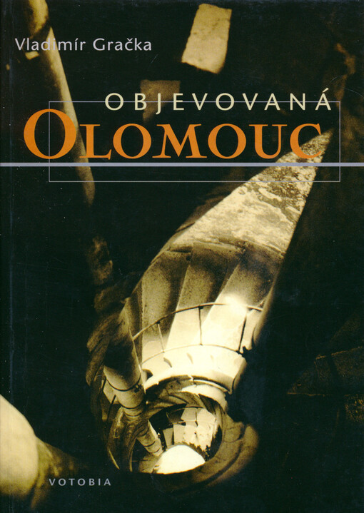 Objevovaná Olomouc :zajímavosti ze stavební historie Olomouce z pera zkušeného praktika