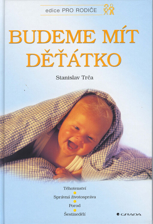 Budeme mít děťátko : těhotenství, správná životospráva, porod, šestinedělí, péče o dítě, Vyd. 1.