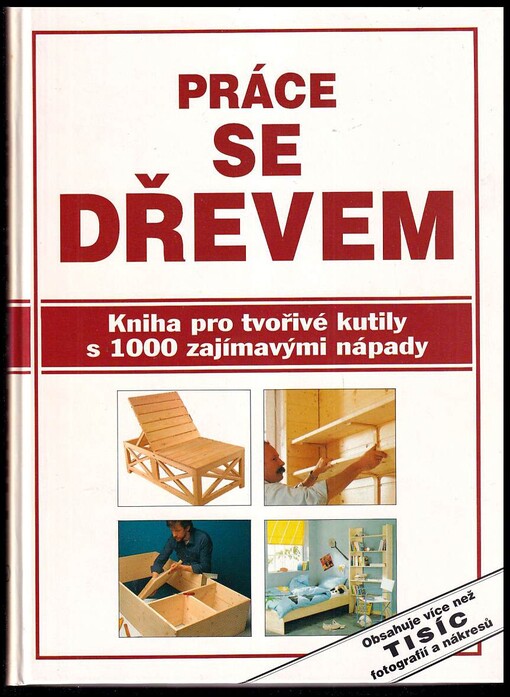 Práce se dřevem : [kniha pro tvořivé kutily s 1000 zajímavými nápady]