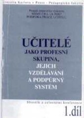 Učitelé jako profesní skupina, jejich vzdělávání a podpůrný systém : výstup projektu rezortního výzkumu MŠMT ČR č. LS 20007 Podpora práce učitelů : sborník z celostátní konference