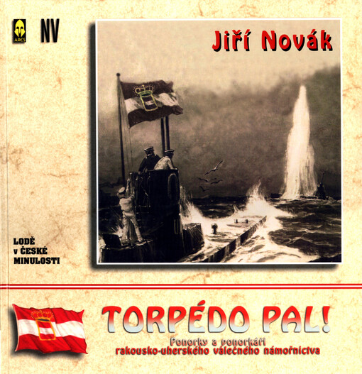 Torpédo pal!: ponorky a ponorkáři rakousko-uherského válečného loďstva za 1. světové války