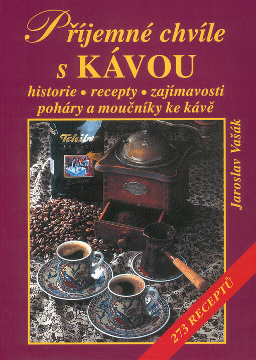 Příjemné chvíle s kávou : historie, recepty, zajímavosti, poháry a moučníky ke kávě, 273 receptů