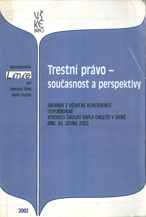 Trestní právo : současnost a perspektivy : sborník z vědecké konference uspořádané Vysokou školou Karla Engliše v Brně dne 30. ledna 2002