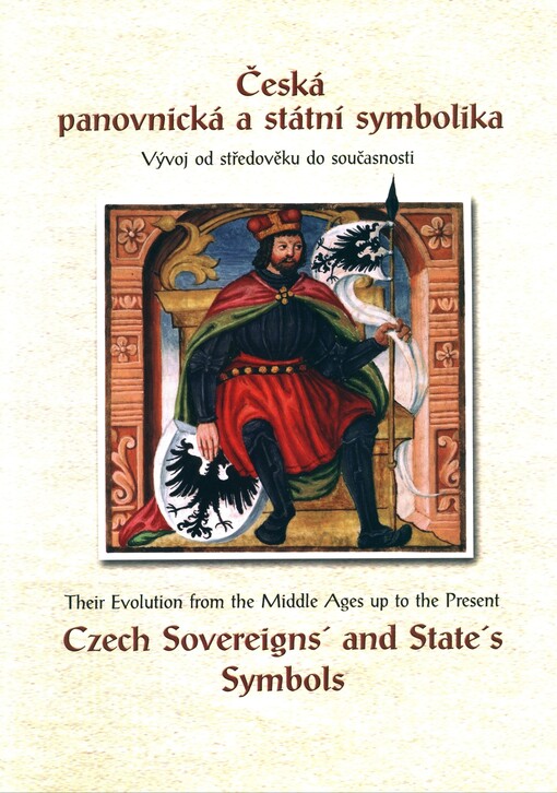 Česká panovnická a státní symbolika: vývoj od středověku do současnosti : katalog výstavy : 28. září - 31. října 2002 = Czech sovereign's and state's symbols : their evolution from the middle ages up to the present : catalogue of the exhibition