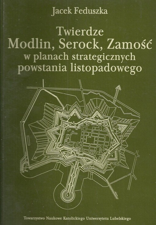 Twierdze Modlin, Serock, Zamość w planach strategicznych powstania listopadowego 1830-1831 /