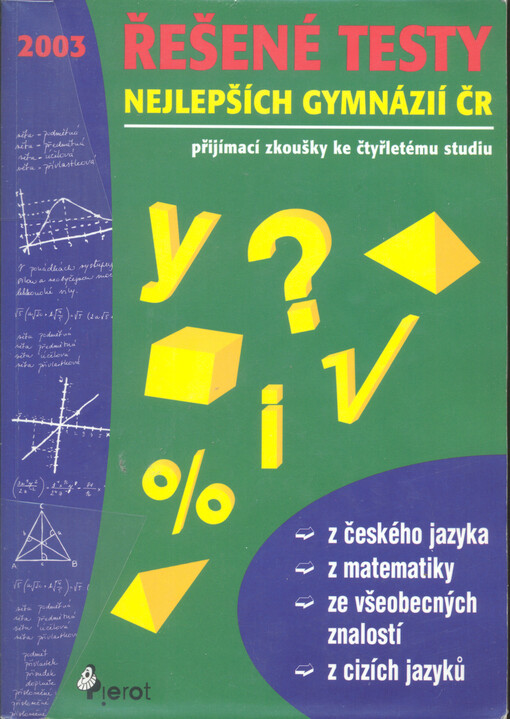 Řešené testy nejlepších gymnázií ČR : přijímací zkoušky ke čtyřletému studiu z českého jazyka, z matematiky, ze všeobecných znalostí, z cizích jazyků