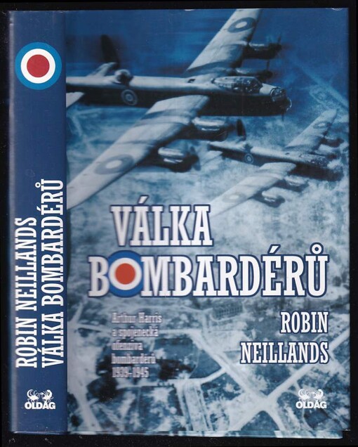 Válka bombardérů : Arthur Harris a spojenecká ofenziva bombardérů 1939-1945