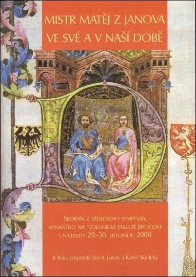 Mistr Matěj z Janova ve své a v naší době : sborník z vědeckého sympozia, konaného na Teologické fakultě Jihočeské univerzity 29.-30. listopadu 2000