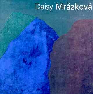 Daisy Mrázková : výběr z díla : = selected work : obrazy, kresby : = paintings, drawings
