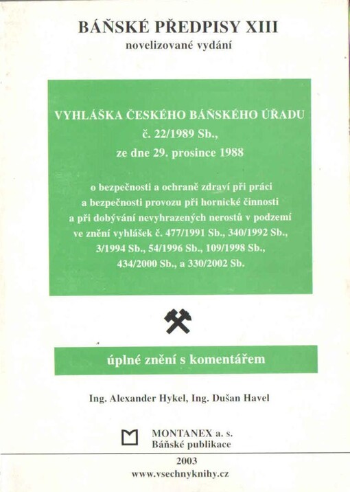 Báňské předpisy :úplné znění s komentářem.XIII,Vyhláška Českého báňského úřadu č. 22/1989 Sb., ze dne 29. prosince 1988 o bezpečnosti a ochraně zdraví při práci a bezpečnosti provozu při hornické činnosti a při dobývání nevyhrazených nerostů v podzemí ve znění vyhlášek č. 477/1991 Sb., 340/1992 Sb., 3/1994 Sb., 54/1996 Sb., 109/1998 Sb., 434/2000 Sb., a 330/2002 Sb.