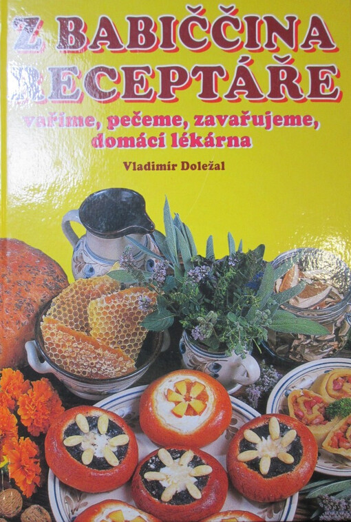 Kuchařka - z babiččina receptáře: vaříme, pečeme, zavařujeme, domácí lékárna