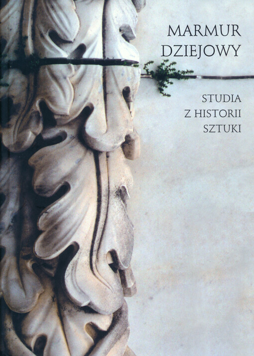 Marmur dziejowy : studia z historii sztuki = Historical marble : studies in art history
