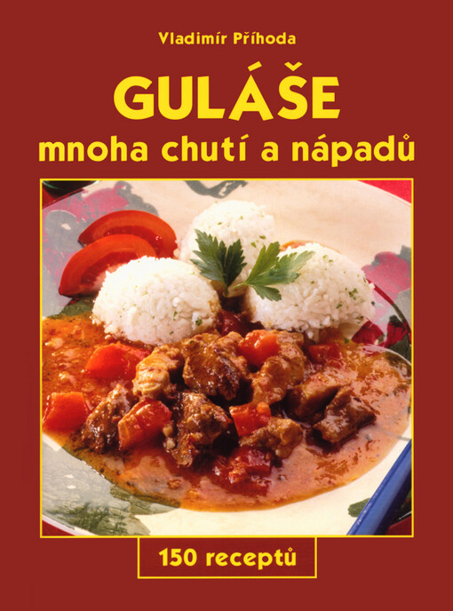 Guláše mnoha chutí a nápadů: 150 receptů