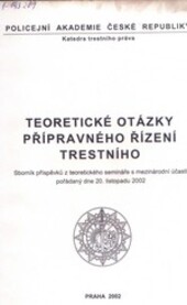Teoretické otázky přípravného řízení trestního : sborník příspěvků z teoretického semináře s mezinárodní účastí pořádaného dne 20. listopadu 2002