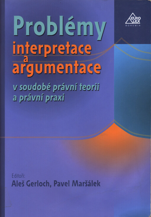 Problémy interpretace a argumentace v soudobé právní teorii a právní praxi: sborník příspěvků z vědeckého kolokvia kateder teorie práva právnických fakult České republiky (Milovy 19.-20.6.2002)
