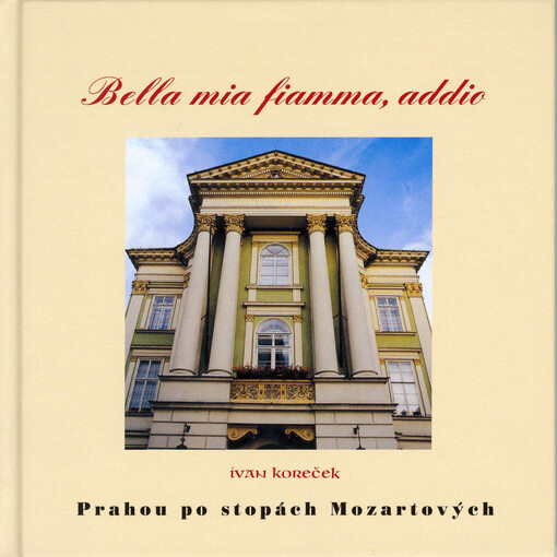 Bella mia fiamma, addio = Krásný můj plameni, sbohem : [Prahou po stopách Mozartových]