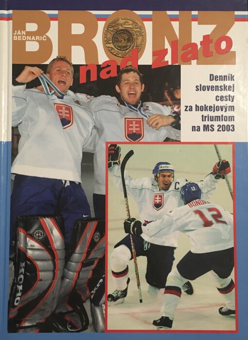 Bronz nad zlato: denník slovenskej cesty za hokejovým triumfom na MS 2003