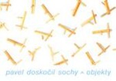 Pavel Doskočil : sochy, objekty : Galerie moderního umění v Hradci Králové 11.9.-26.10.2003