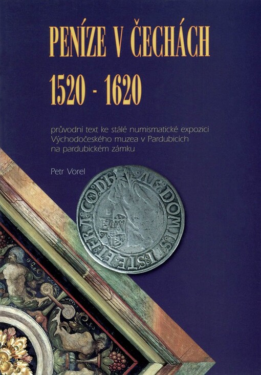 Peníze v Čechách 1520-1620 : průvodní text ke stálé numismatické expozici Východočeského muzea v Pardubicích na pardubickém zámku