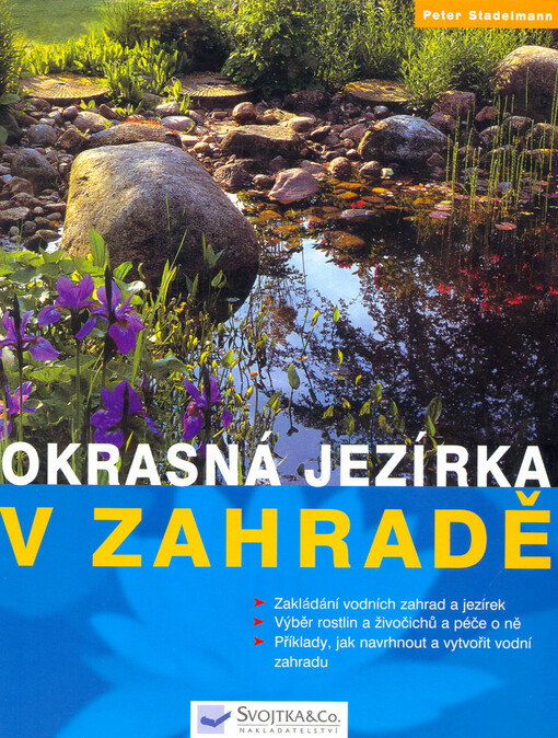 Okrasná jezírka v zahradě: zakládání vodních zahrad a péče o ně : výběr rostlin a živočichů a péče o ně : příklady, jak navrhnout a vytvořit vodní zahradu