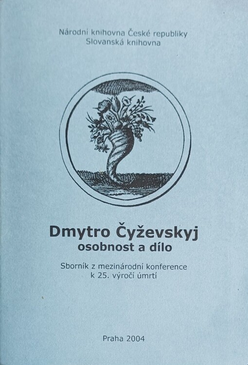 Dmytro Čyževskyj, osobnost a dílo :sborník příspěvků z mezinárodní konference pořádané Slovanskou knihovnou při Národní knihovně ČR ... [et al.] 13.-15. června 2002 v Praze