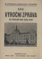 Výroční zpráva knížecího arcibiskupského soukromého gymnasia s právem veřejnosti v Kroměříži za školní rok ... =