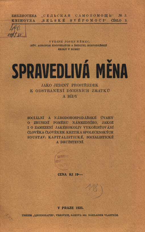 Spravedlivá měna jako jediný prostředek k odstranění dnešních zmatků a bídy :sociální a národohospodářské úvahy o zrušení poměru námezdního, jakož i o zamezení jakéhokoliv vykořisťování člověka člověkem : kritika společenských soustav - kapitalistické, socialistické a družstevní
