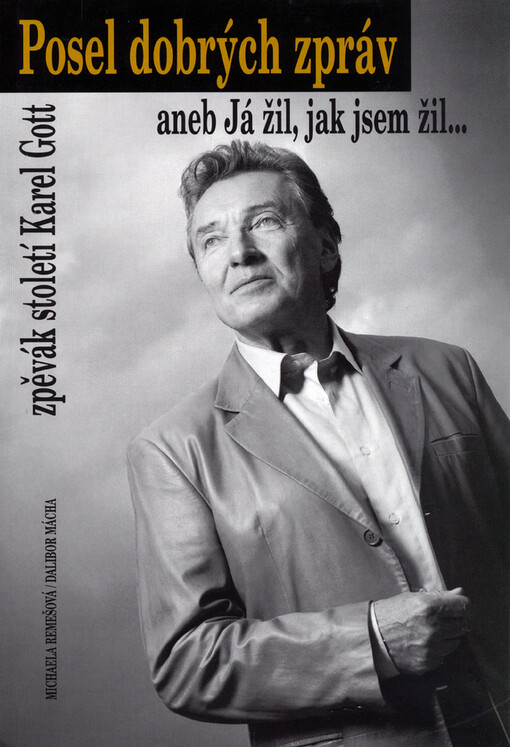 Posel dobrých zpráv, aneb, Já žil, jak jsem žil--: zpěvák století Karel Gott