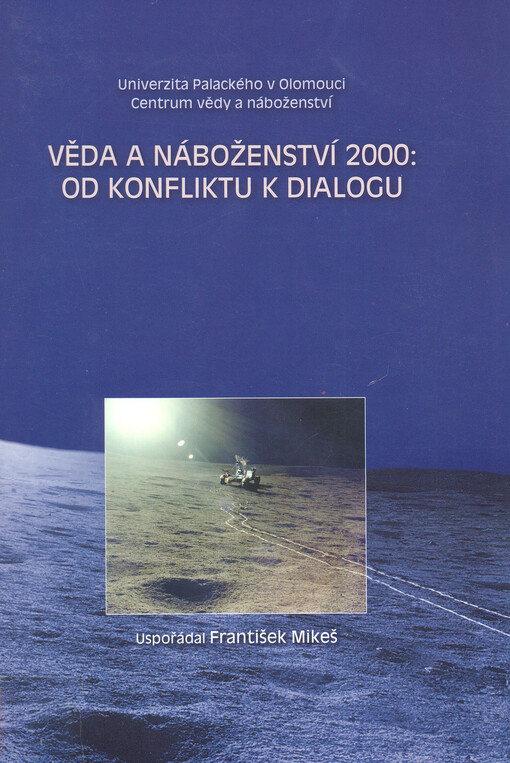 Věda a náboženství 2000: od konfliktu k dialogu: [mezinárodní interdisciplinární konference : 13. a 14. října 2000, Konferenční centrum Arcibiskupského kněžského semináře Olomouc]