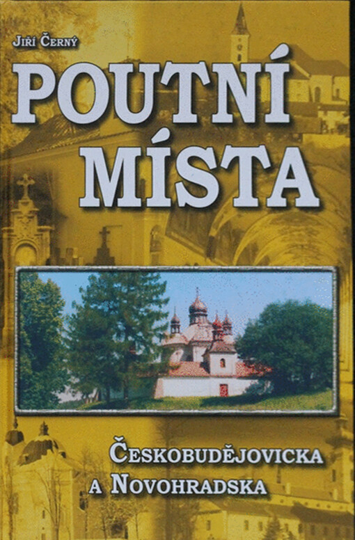 Poutní místa Českobudějovicka a Novohradska: Českobudějovicko, Hlubocko, Lišovsko, Novohradsko, Trhosvinensko, Vltavotýnsko